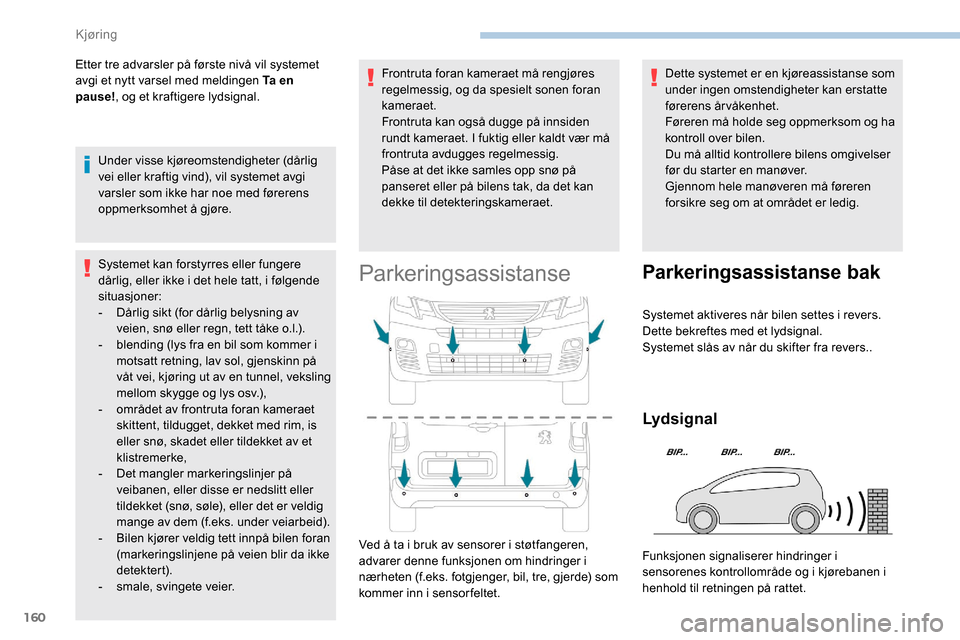 Peugeot Partner 2019 Brukerhåndbok (in Norwegian) 160
Etter tre advarsler på første nivå vil systemet
avgi et nytt varsel med meldingen Ta en
pause!, og et kraftigere lydsignal.
Under visse kjøreomstendigheter (dårlig
vei eller kraftig vind), Peugeot Partner 2019 Brukerhåndbok (in Norwegian) 160
Etter tre advarsler på første nivå vil systemet
avgi et nytt varsel med meldingen Ta en
pause!, og et kraftigere lydsignal.
Under visse kjøreomstendigheter (dårlig
vei eller kraftig vind),