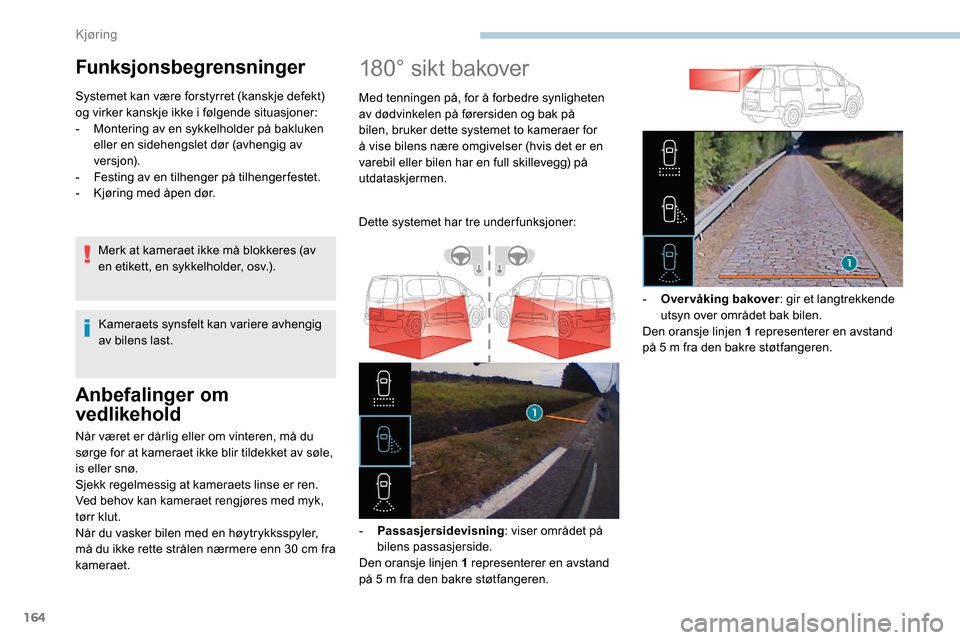 Peugeot Partner 2019 Brukerhåndbok (in Norwegian) 164
Anbefalinger om
vedlikehold
Når været er dårlig eller om vinteren, må du
sørge for at kameraet ikke blir tildekket av søle,
is eller snø.
Sjekk regelmessig at kameraets linse er ren.
Ved Peugeot Partner 2019 Brukerhåndbok (in Norwegian) 164
Anbefalinger om
vedlikehold
Når været er dårlig eller om vinteren, må du
sørge for at kameraet ikke blir tildekket av søle,
is eller snø.
Sjekk regelmessig at kameraets linse er ren.
Ved