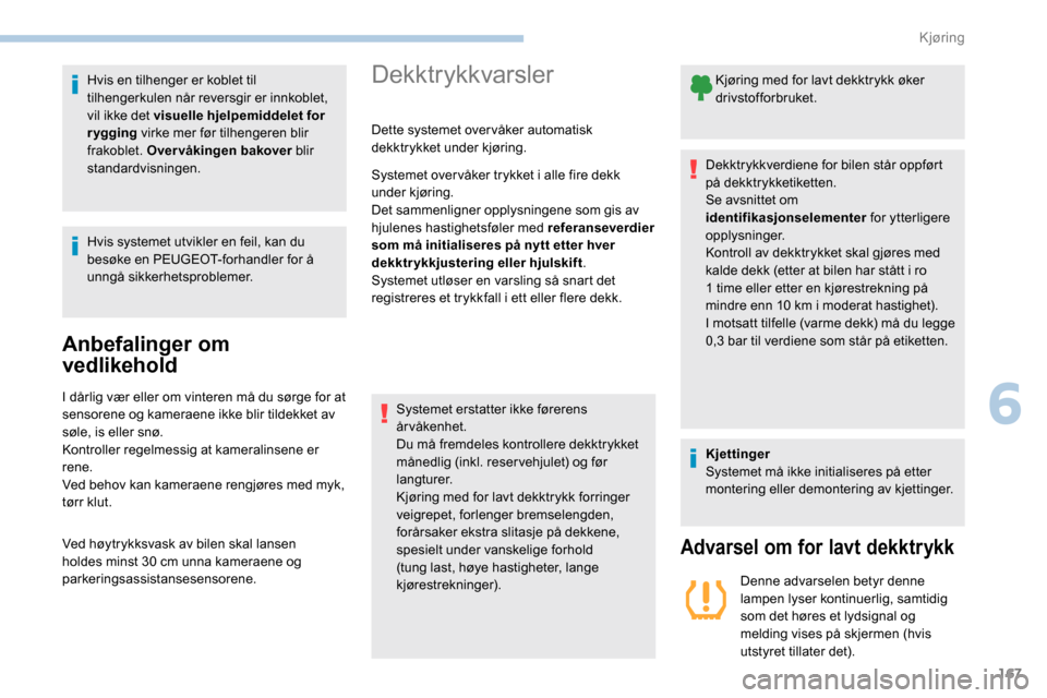 Peugeot Partner 2019 Brukerhåndbok (in Norwegian) 167
Hvis en tilhenger er koblet til
tilhengerkulen når reversgir er innkoblet,
vil ikke det visuelle hjelpemiddelet for
r ygging virke mer før tilhengeren blir
frakoblet. Overvåkingen bakover Peugeot Partner 2019 Brukerhåndbok (in Norwegian) 167
Hvis en tilhenger er koblet til
tilhengerkulen når reversgir er innkoblet,
vil ikke det visuelle hjelpemiddelet for
r ygging virke mer før tilhengeren blir
frakoblet. Overvåkingen bakover