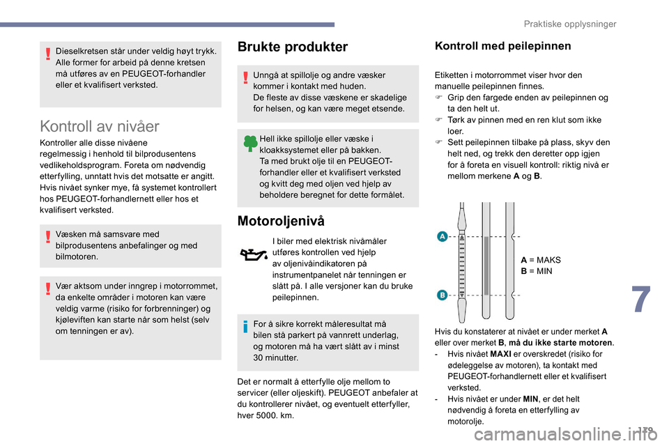 Peugeot Partner 2019 Brukerhåndbok (in Norwegian) 179
Dieselkretsen står under veldig høyt trykk.
Alle former for arbeid på denne kretsen
må utføres av en PEUGEOT-forhandler
eller et kvalifisert verksted.
Kontroll av nivåer
Kontroller alle di Peugeot Partner 2019 Brukerhåndbok (in Norwegian) 179
Dieselkretsen står under veldig høyt trykk.
Alle former for arbeid på denne kretsen
må utføres av en PEUGEOT-forhandler
eller et kvalifisert verksted.
Kontroll av nivåer
Kontroller alle di