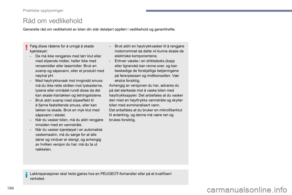 Peugeot Partner 2019 Brukerhåndbok (in Norwegian) 186
Råd om vedlikehold
Generelle råd om vedlikehold av bilen din står detaljert oppført i vedlikehold og garantihefte.Følg disse rådene for å unngå å skade
kjøretøyet:
-
D
e må ikke re Peugeot Partner 2019 Brukerhåndbok (in Norwegian) 186
Råd om vedlikehold
Generelle råd om vedlikehold av bilen din står detaljert oppført i vedlikehold og garantihefte.Følg disse rådene for å unngå å skade
kjøretøyet:
-
D
e må ikke re