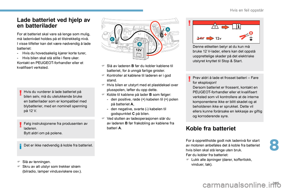 Peugeot Partner 2019 Brukerhåndbok (in Norwegian) 205
Lade batteriet ved hjelp av
en batterilader
For at batteriet skal vare så lenge som mulig,
må ladenivået holdes på et tilstrekkelig nivå.
I visse tilfeller kan det være nødvendig å lade Peugeot Partner 2019 Brukerhåndbok (in Norwegian) 205
Lade batteriet ved hjelp av
en batterilader
For at batteriet skal vare så lenge som mulig,
må ladenivået holdes på et tilstrekkelig nivå.
I visse tilfeller kan det være nødvendig å lade