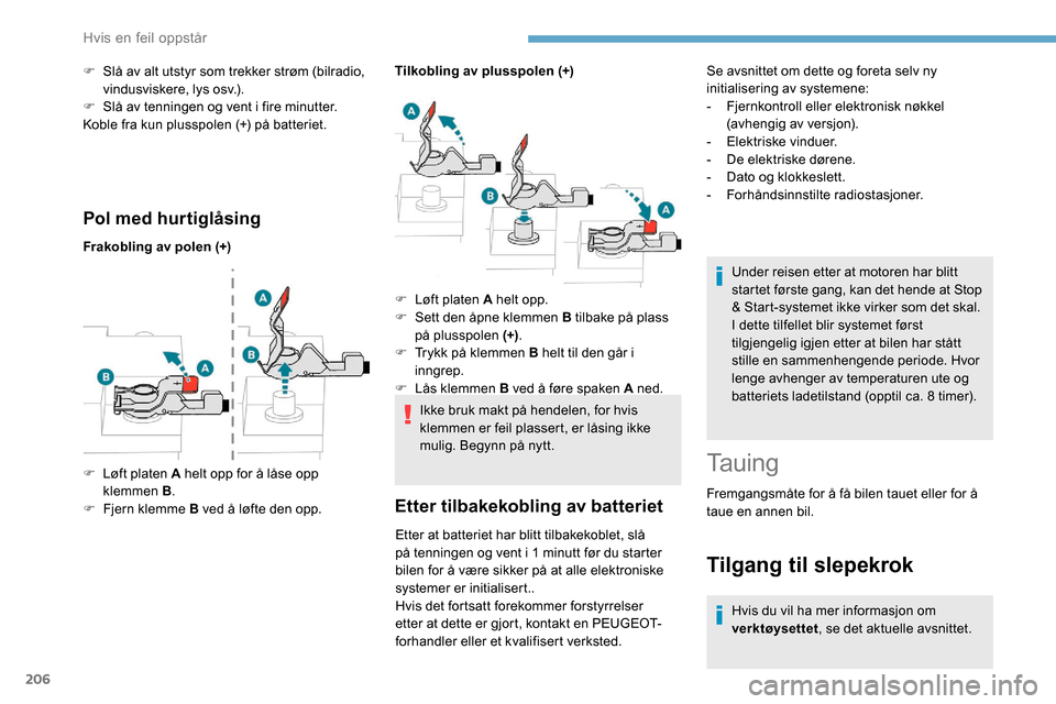 Peugeot Partner 2019 Brukerhåndbok (in Norwegian) 206
Pol med hurtiglåsing
Frakobling av polen (+)Tilkobling av plusspolen (+)
Ikke bruk makt på hendelen, for hvis
klemmen er feil plassert, er låsing ikke
mulig. Begynn på nytt.
Etter tilbakekob Peugeot Partner 2019 Brukerhåndbok (in Norwegian) 206
Pol med hurtiglåsing
Frakobling av polen (+)Tilkobling av plusspolen (+)
Ikke bruk makt på hendelen, for hvis
klemmen er feil plassert, er låsing ikke
mulig. Begynn på nytt.
Etter tilbakekob