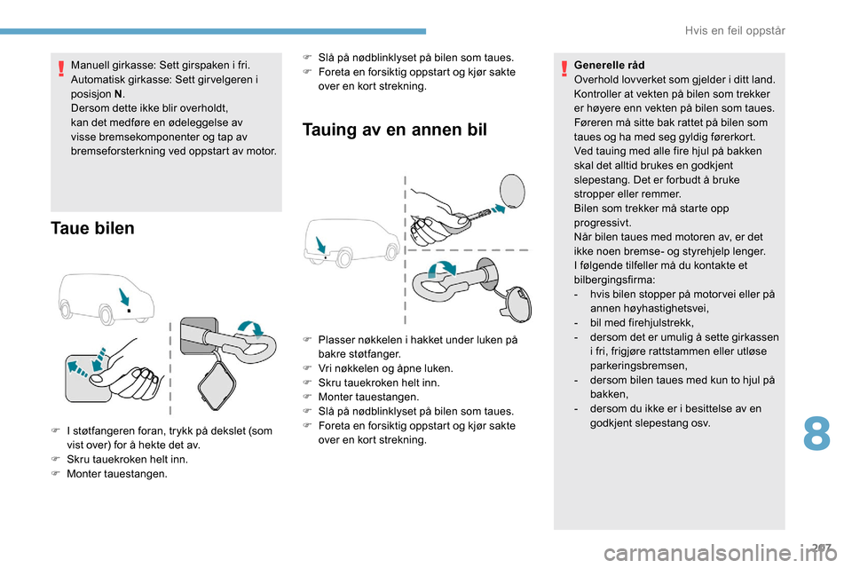 Peugeot Partner 2019 Brukerhåndbok (in Norwegian) 207
Manuell girkasse: Sett girspaken i fri.
Automatisk girkasse: Sett gir velgeren i
posisjon N.
Dersom dette ikke blir overholdt,
kan det medføre en ødeleggelse av
visse bremsekomponenter og tap Peugeot Partner 2019 Brukerhåndbok (in Norwegian) 207
Manuell girkasse: Sett girspaken i fri.
Automatisk girkasse: Sett gir velgeren i
posisjon N.
Dersom dette ikke blir overholdt,
kan det medføre en ødeleggelse av
visse bremsekomponenter og tap