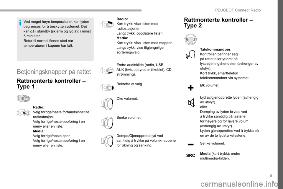 Peugeot Partner 2019 Brukerhåndbok (in Norwegian) 3
Ved meget høye temperaturer, kan lyden
begrenses for å beskytte systemet. Det
kan gå i standby (skjerm og lyd av) i minst
5
minutter.
Retur til normal finnes sted når
temperaturen i kupeen Peugeot Partner 2019 Brukerhåndbok (in Norwegian) 3
Ved meget høye temperaturer, kan lyden
begrenses for å beskytte systemet. Det
kan gå i standby (skjerm og lyd av) i minst
5
minutter.
Retur til normal finnes sted når
temperaturen i kupeen
