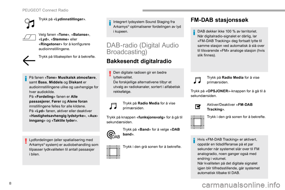 Peugeot Partner 2019 Brukerhåndbok (in Norwegian) 8
Trykk på «Lydinnstillinger ».
Velg fanen « To n e», «Balanse »,
« Lyd », «Stemme » eller
« Ringetoner » for å konfigurere
audioinnstillingene.
Trykk på tilbakepilen for å bekrefte Peugeot Partner 2019 Brukerhåndbok (in Norwegian) 8
Trykk på «Lydinnstillinger ».
Velg fanen « To n e», «Balanse »,
« Lyd », «Stemme » eller
« Ringetoner » for å konfigurere
audioinnstillingene.
Trykk på tilbakepilen for å bekrefte