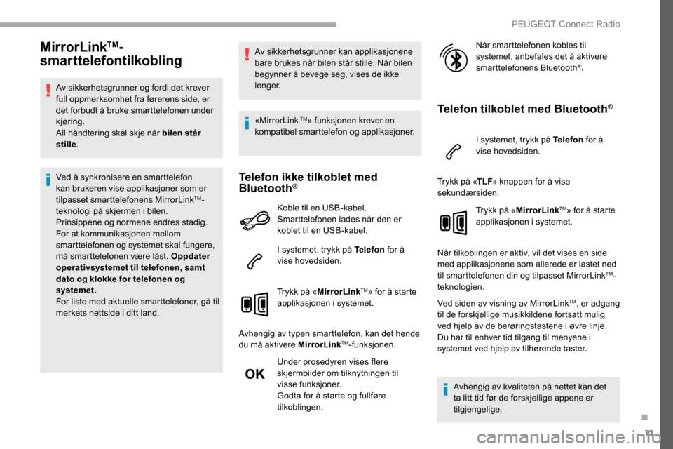 Peugeot Partner 2019 Brukerhåndbok (in Norwegian) 11
MirrorLinkTM-
smarttelefontilkobling
Av sikkerhetsgrunner og fordi det krever
full oppmerksomhet fra førerens side, er
det forbudt å bruke smarttelefonen under
kjøring.
All håndtering skal s Peugeot Partner 2019 Brukerhåndbok (in Norwegian) 11
MirrorLinkTM-
smarttelefontilkobling
Av sikkerhetsgrunner og fordi det krever
full oppmerksomhet fra førerens side, er
det forbudt å bruke smarttelefonen under
kjøring.
All håndtering skal s