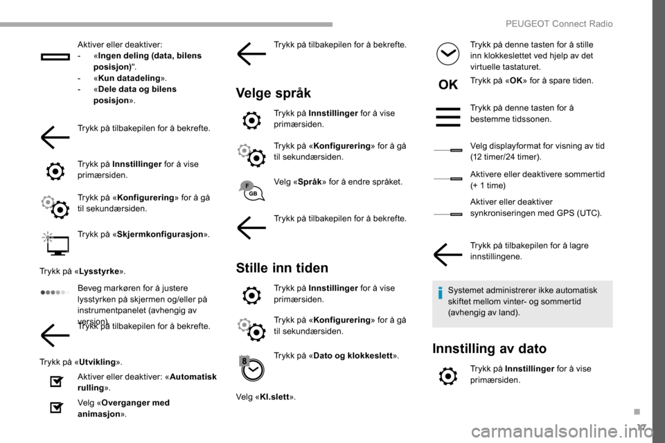 Peugeot Partner 2019 Brukerhåndbok (in Norwegian) 17
Aktiver eller deaktiver:
- «Ingen deling (data, bilens
posisjon) ".
-
«Kun datadeling ».
-
«Dele data og bilens
posisjon ».
Trykk på tilbakepilen for å bekrefte.
Trykk på Innstilling Peugeot Partner 2019 Brukerhåndbok (in Norwegian) 17
Aktiver eller deaktiver:
- «Ingen deling (data, bilens
posisjon) ".
-
«Kun datadeling ».
-
«Dele data og bilens
posisjon ».
Trykk på tilbakepilen for å bekrefte.
Trykk på Innstilling