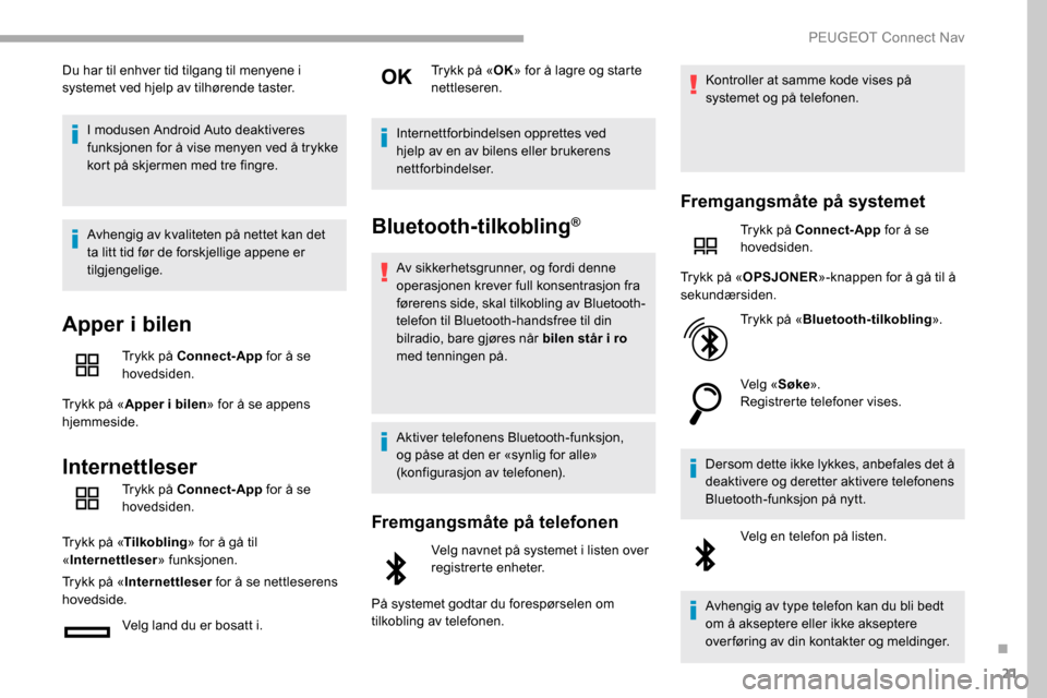 Peugeot Partner 2019 Brukerhåndbok (in Norwegian) 21
Du har til enhver tid tilgang til menyene i
systemet ved hjelp av tilhørende taster.I modusen Android Auto deaktiveres
funksjonen for å vise menyen ved å trykke
kort på skjermen med tre fing Peugeot Partner 2019 Brukerhåndbok (in Norwegian) 21
Du har til enhver tid tilgang til menyene i
systemet ved hjelp av tilhørende taster.I modusen Android Auto deaktiveres
funksjonen for å vise menyen ved å trykke
kort på skjermen med tre fing