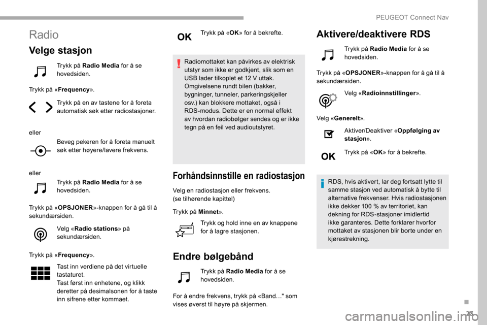 Peugeot Partner 2019 Brukerhåndbok (in Norwegian) 23
Radio
Velge stasjon
Trykk på Radio Media for å se
hovedsiden.
Trykk på « Frequency ».
Trykk på en av tastene for å foreta
automatisk søk etter radiostasjoner.
eller Beveg pekeren for å f Peugeot Partner 2019 Brukerhåndbok (in Norwegian) 23
Radio
Velge stasjon
Trykk på Radio Media for å se
hovedsiden.
Trykk på « Frequency ».
Trykk på en av tastene for å foreta
automatisk søk etter radiostasjoner.
eller Beveg pekeren for å f