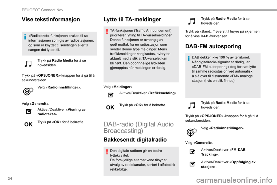Peugeot Partner 2019 Brukerhåndbok (in Norwegian) 24
Vise tekstinformasjon
«Radiotekst»-funksjonen brukes til se
informasjonen som gis av radiostasjonen,
og som er knyttet til sendingen eller til
sangen det lyttes til.Trykk på Radio Media for Peugeot Partner 2019 Brukerhåndbok (in Norwegian) 24
Vise tekstinformasjon
«Radiotekst»-funksjonen brukes til se
informasjonen som gis av radiostasjonen,
og som er knyttet til sendingen eller til
sangen det lyttes til.Trykk på Radio Media for