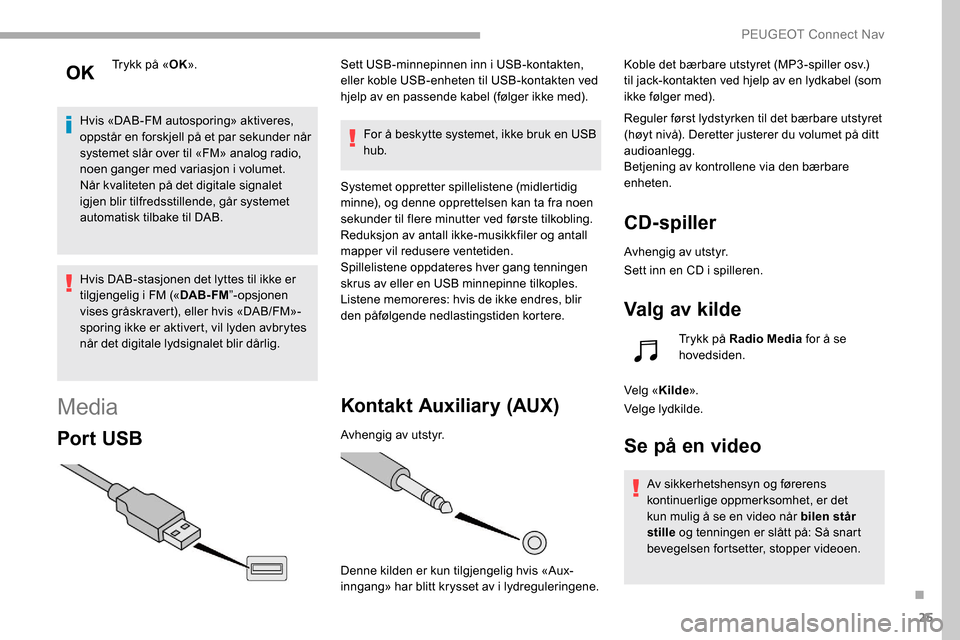 Peugeot Partner 2019 Brukerhåndbok (in Norwegian) 25
Trykk på «OK».
Hvis «DAB-FM autosporing» aktiveres,
oppstår en forskjell på et par sekunder når
systemet slår over til «FM» analog radio,
noen ganger med variasjon i volumet.
Når kva Peugeot Partner 2019 Brukerhåndbok (in Norwegian) 25
Trykk på «OK».
Hvis «DAB-FM autosporing» aktiveres,
oppstår en forskjell på et par sekunder når
systemet slår over til «FM» analog radio,
noen ganger med variasjon i volumet.
Når kva