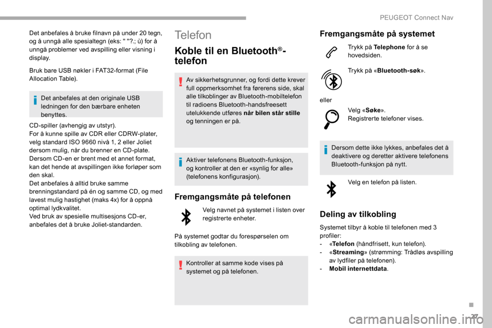 Peugeot Partner 2019 Brukerhåndbok (in Norwegian) 27
Det anbefales å bruke filnavn på under 20 tegn,
og å unngå alle spesialtegn (eks: " "?.; ù) for å
unngå problemer ved avspilling eller visning i
display.
Bruk bare USB nøkler i FAT32-for Peugeot Partner 2019 Brukerhåndbok (in Norwegian) 27
Det anbefales å bruke filnavn på under 20 tegn,
og å unngå alle spesialtegn (eks: " "?.; ù) for å
unngå problemer ved avspilling eller visning i
display.
Bruk bare USB nøkler i FAT32-for