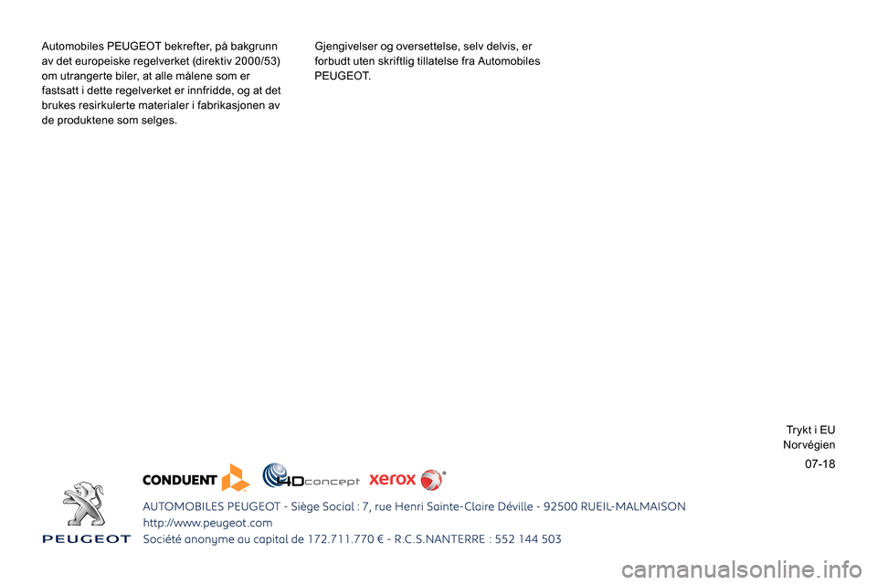 Peugeot Partner 2019  Brukerhåndbok (in Norwegian) 07-18
Automobiles PEUGEOT bekrefter, på bakgrunn 
av det europeiske regelverket (direktiv 2000/53) 
om utrangerte biler, at alle målene som er 
fastsatt i dette regelverket er innfridde, og at det 
