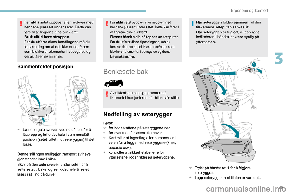 Peugeot Partner 2019 Brukerhåndbok (in Norwegian) 63
Før aldri setet oppover eller nedover med
hendene plassert under setet. Dette kan
føre til at fingrene dine blir klemt.
Bruk alltid bare stroppen.
Før du utfører disse handlingene må du
for Peugeot Partner 2019 Brukerhåndbok (in Norwegian) 63
Før aldri setet oppover eller nedover med
hendene plassert under setet. Dette kan
føre til at fingrene dine blir klemt.
Bruk alltid bare stroppen.
Før du utfører disse handlingene må du
for