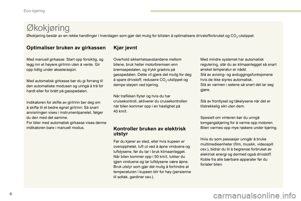 Peugeot Partner 2019 Brukerhåndbok (in Norwegian) 8
Hvis du som passasjer unngår å bruke
multimedieenheter (film, musikk, videospill
osv.), bidrar du til å begrense forbruket av
elektrisk energi og dermed også drivstoff.
Koble fra alle bærbar Peugeot Partner 2019 Brukerhåndbok (in Norwegian) 8
Hvis du som passasjer unngår å bruke
multimedieenheter (film, musikk, videospill
osv.), bidrar du til å begrense forbruket av
elektrisk energi og dermed også drivstoff.
Koble fra alle bærbar