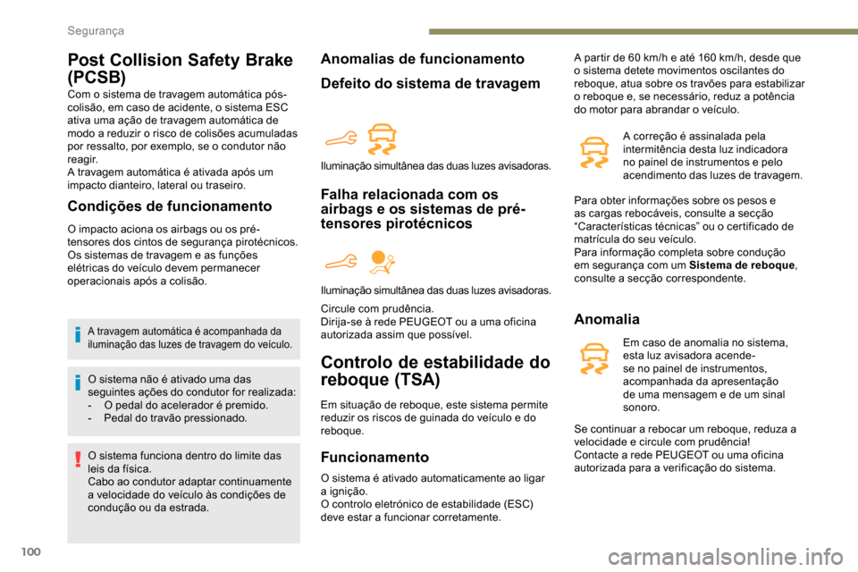 Peugeot Partner 2019 Manual do proprietário (in Portuguese) 100
Post Collision Safety Brake
(PCSB)
Com o sistema de travagem automática pós-
colisão, em caso de acidente, o sistema ESC
ativa uma ação de travagem automática de
modo a reduzir o risco de Peugeot Partner 2019 Manual do proprietário (in Portuguese) 100
Post Collision Safety Brake
(PCSB)
Com o sistema de travagem automática pós-
colisão, em caso de acidente, o sistema ESC
ativa uma ação de travagem automática de
modo a reduzir o risco de