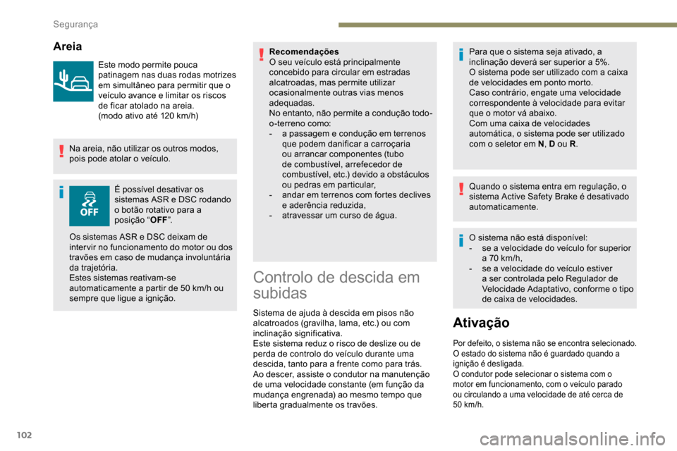 Peugeot Partner 2019 Manual do proprietário (in Portuguese) 102
Areia
Este modo permite pouca
patinagem nas duas rodas motrizes
em simultâneo para permitir que o
veículo avance e limitar os riscos
de ficar atolado na areia.
(modo ativo até 120 km/h)
Na Peugeot Partner 2019 Manual do proprietário (in Portuguese) 102
Areia
Este modo permite pouca
patinagem nas duas rodas motrizes
em simultâneo para permitir que o
veículo avance e limitar os riscos
de ficar atolado na areia.
(modo ativo até 120 km/h)
Na