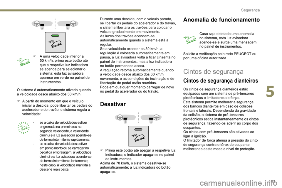 Peugeot Partner 2019 Manual do proprietário (in Portuguese) 103
F A uma velocidade inferior a 50 km/h, prima este botão até
que a respetiva luz indicadora
se acenda para selecionar o
sistema; esta luz avisadora
aparece em verde no painel de
instrument Peugeot Partner 2019 Manual do proprietário (in Portuguese) 103
F A uma velocidade inferior a 50 km/h, prima este botão até
que a respetiva luz indicadora
se acenda para selecionar o
sistema; esta luz avisadora
aparece em verde no painel de
instrument
