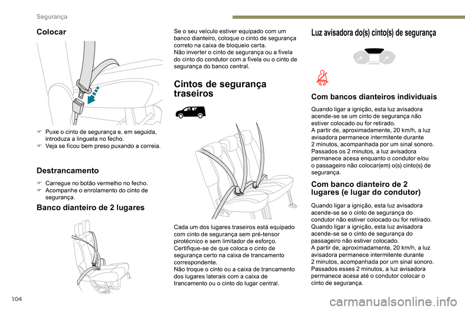 Peugeot Partner 2019 Manual do proprietário (in Portuguese) 104
Colocar
Destrancamento
F Carregue no botão vermelho no fecho.
F A companhe o enrolamento do cinto de
segurança.
Banco dianteiro de 2 lugares
Se o seu veículo estiver equipado com um
banco dia Peugeot Partner 2019 Manual do proprietário (in Portuguese) 104
Colocar
Destrancamento
F Carregue no botão vermelho no fecho.
F A companhe o enrolamento do cinto de
segurança.
Banco dianteiro de 2 lugares
Se o seu veículo estiver equipado com um
banco dia