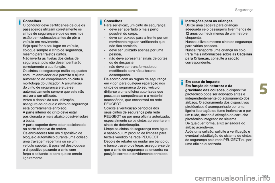 Peugeot Partner 2019 Manual do proprietário (in Portuguese) 105
Conselhos
O condutor deve certificar-se de que os
passageiros utilizam corretamente os
cintos de segurança e que os mesmos
estão bem colocados antes de pôr o
veículo em movimento.
Seja qua Peugeot Partner 2019 Manual do proprietário (in Portuguese) 105
Conselhos
O condutor deve certificar-se de que os
passageiros utilizam corretamente os
cintos de segurança e que os mesmos
estão bem colocados antes de pôr o
veículo em movimento.
Seja qua