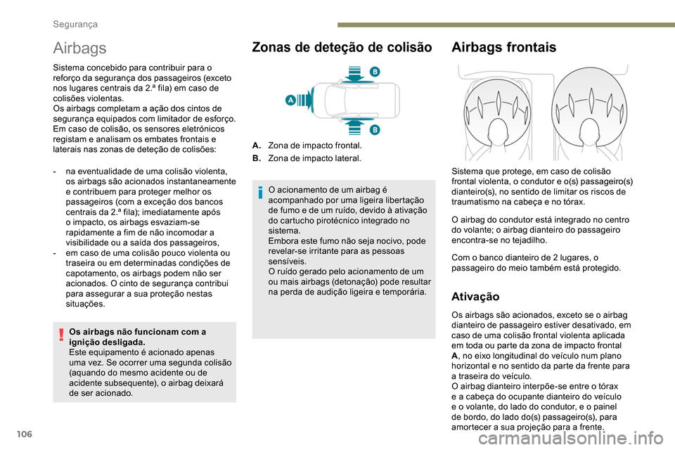 Peugeot Partner 2019 Manual do proprietário (in Portuguese) 106
Airbags
Sistema concebido para contribuir para o
reforço da segurança dos passageiros (exceto
nos lugares centrais da 2.ª fila) em caso de
colisões violentas.
Os airbags completam a ação Peugeot Partner 2019 Manual do proprietário (in Portuguese) 106
Airbags
Sistema concebido para contribuir para o
reforço da segurança dos passageiros (exceto
nos lugares centrais da 2.ª fila) em caso de
colisões violentas.
Os airbags completam a ação