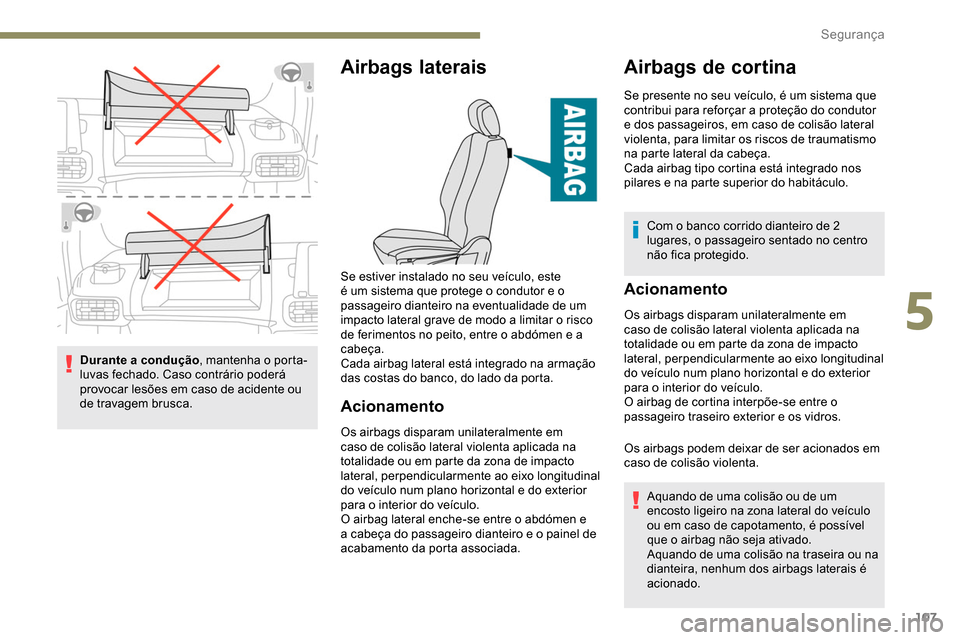 Peugeot Partner 2019 Manual do proprietário (in Portuguese) 107
Durante a condução, mantenha o porta-
luvas fechado. Caso contrário poderá
provocar lesões em caso de acidente ou
de travagem brusca.
Airbags laterais
Acionamento
Os airbags disparam unilat Peugeot Partner 2019 Manual do proprietário (in Portuguese) 107
Durante a condução, mantenha o porta-
luvas fechado. Caso contrário poderá
provocar lesões em caso de acidente ou
de travagem brusca.
Airbags laterais
Acionamento
Os airbags disparam unilat