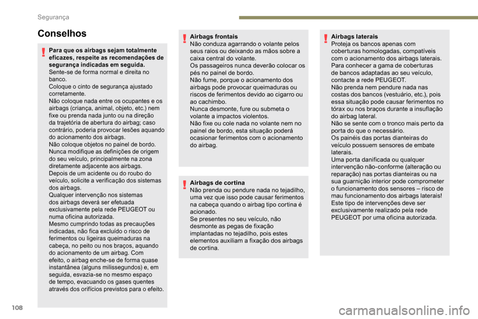 Peugeot Partner 2019 Manual do proprietário (in Portuguese) 108
Conselhos
Para que os airbags sejam totalmente
eficazes, respeite as recomendações de
segurança indicadas em seguida.
Sente-se de forma normal e direita no
banco.
Coloque o cinto de seguran Peugeot Partner 2019 Manual do proprietário (in Portuguese) 108
Conselhos
Para que os airbags sejam totalmente
eficazes, respeite as recomendações de
segurança indicadas em seguida.
Sente-se de forma normal e direita no
banco.
Coloque o cinto de seguran