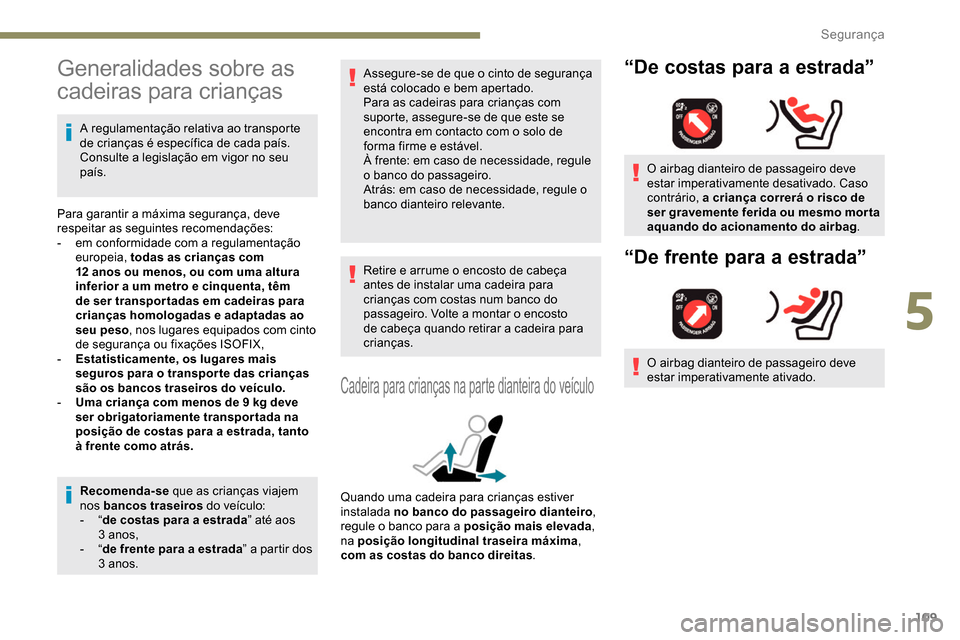 Peugeot Partner 2019 Manual do proprietário (in Portuguese) 109
Generalidades sobre as
cadeiras para crianças
A regulamentação relativa ao transporte
de crianças é específica de cada país.
Consulte a legislação em vigor no seu
país.
Para garantir Peugeot Partner 2019 Manual do proprietário (in Portuguese) 109
Generalidades sobre as
cadeiras para crianças
A regulamentação relativa ao transporte
de crianças é específica de cada país.
Consulte a legislação em vigor no seu
país.
Para garantir