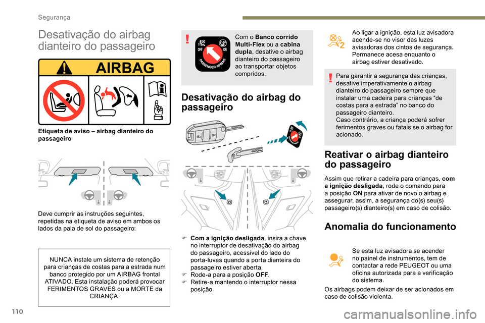 Peugeot Partner 2019 Manual do proprietário (in Portuguese) 110
Deve cumprir as instruções seguintes,
repetidas na etiqueta de aviso em ambos os
lados da pala de sol do passageiro:
Desativação do airbag do
passageiro
F Com a ignição desligada, insira Peugeot Partner 2019 Manual do proprietário (in Portuguese) 110
Deve cumprir as instruções seguintes,
repetidas na etiqueta de aviso em ambos os
lados da pala de sol do passageiro:
Desativação do airbag do
passageiro
F Com a ignição desligada, insira