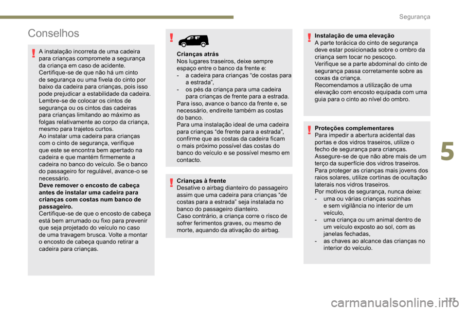 Peugeot Partner 2019 Manual do proprietário (in Portuguese) 113
Conselhos
A instalação incorreta de uma cadeira
para crianças compromete a segurança
da criança em caso de acidente.
Certifique-se de que não há um cinto
de segurança ou uma fivela do c Peugeot Partner 2019 Manual do proprietário (in Portuguese) 113
Conselhos
A instalação incorreta de uma cadeira
para crianças compromete a segurança
da criança em caso de acidente.
Certifique-se de que não há um cinto
de segurança ou uma fivela do c