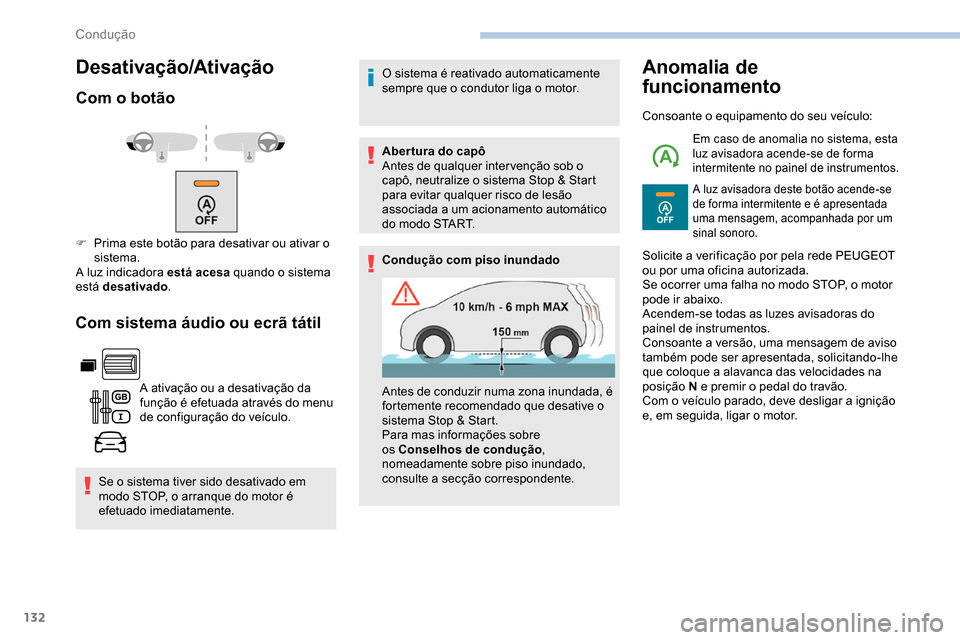 Peugeot Partner 2019  Manual do proprietário (in Portuguese) 132
Desativação/Ativação
Com o botão
Com sistema áudio ou ecrã tátil
A ativação ou a desativação da 
função é efetuada através do menu 
de configuração do veículo.
Se o sistema tive