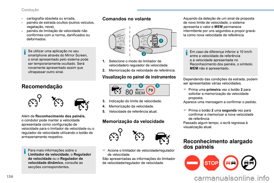 Peugeot Partner 2019  Manual do proprietário (in Portuguese) 136
- cartografia obsoleta ou errada,
- p ainéis de estrada ocultos (outros veículos, 
vegetação, neve),
-
 
p
 ainéis de limitação de velocidade não 
conformes com a norma, danificados ou 
de