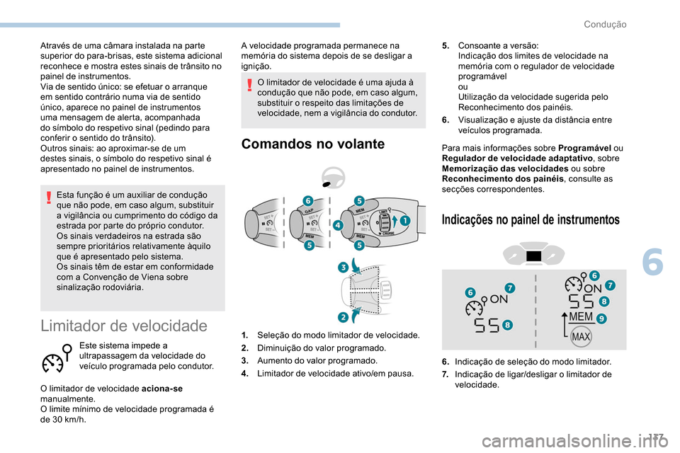 Peugeot Partner 2019  Manual do proprietário (in Portuguese) 137
Esta função é um auxiliar de condução 
que não pode, em caso algum, substituir 
a vigilância ou cumprimento do código da 
estrada por parte do próprio condutor.
Os sinais verdadeiros na e