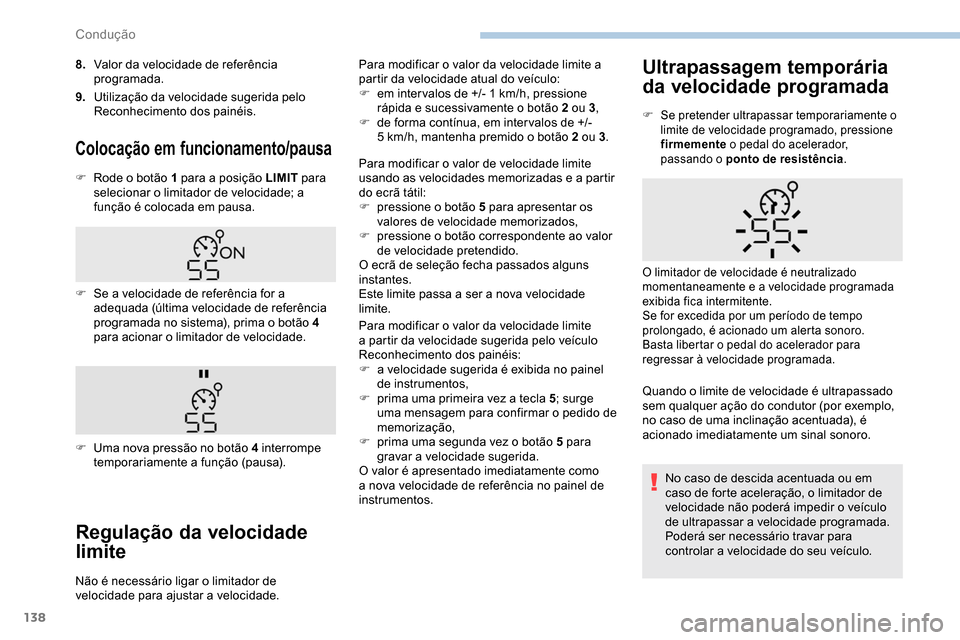Peugeot Partner 2019  Manual do proprietário (in Portuguese) 138
8.Valor da velocidade de referência 
programada.
9. Utilização da velocidade sugerida pelo 
Reconhecimento dos painéis.
Colocação em funcionamento/pausa
F Rode o botão 1 para a posição LI