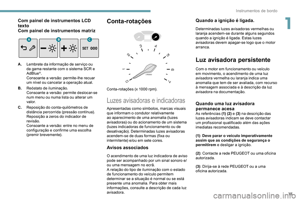 Peugeot Partner 2019 Manual do proprietário (in Portuguese) 13
Com painel de instrumentos LCD
texto
Com painel de instrumentos matriz
A.Lembrete da informação de ser viço ou
da gama restante com o sistema SCR e
AdBlue
®.
Consoante a versão: permite-lhe Peugeot Partner 2019 Manual do proprietário (in Portuguese) 13
Com painel de instrumentos LCD
texto
Com painel de instrumentos matriz
A.Lembrete da informação de ser viço ou
da gama restante com o sistema SCR e
AdBlue
®.
Consoante a versão: permite-lhe