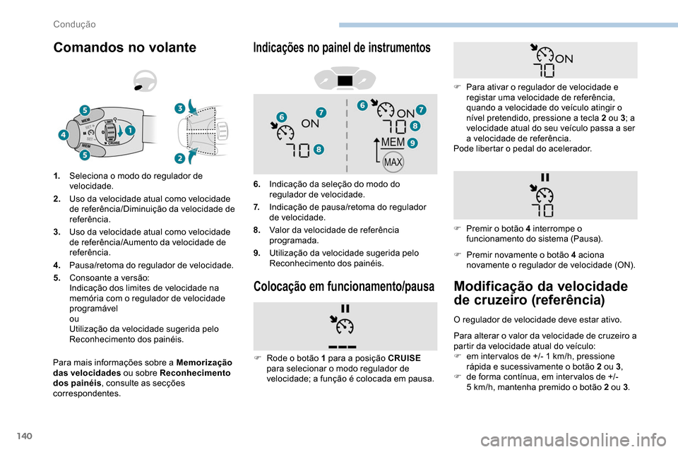 Peugeot Partner 2019  Manual do proprietário (in Portuguese) 140
Comandos no volante
Para mais informações sobre a Memorização 
das velocidades ou sobre Reconhecimento 
dos painéis , consulte as secções 
correspondentes. 1.
Seleciona o modo do regulador 