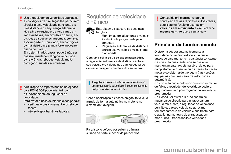Peugeot Partner 2019  Manual do proprietário (in Portuguese) 142
Use o regulador de velocidade apenas se 
as condições de circulação lhe permitirem 
circular a uma velocidade constante e a 
uma distância de segurança adequada.
Não ative o regulador de ve