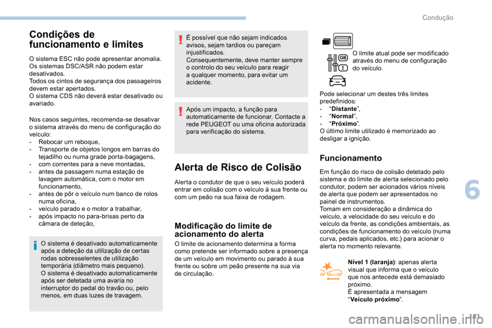 Peugeot Partner 2019 Manual do proprietário (in Portuguese) 151
Condições de
funcionamento e limites
O sistema ESC não pode apresentar anomalia.
Os sistemas DSC/ASR não podem estar
desativados.
Todos os cintos de segurança dos passageiros
devem estar a Peugeot Partner 2019 Manual do proprietário (in Portuguese) 151
Condições de
funcionamento e limites
O sistema ESC não pode apresentar anomalia.
Os sistemas DSC/ASR não podem estar
desativados.
Todos os cintos de segurança dos passageiros
devem estar a