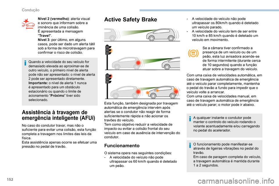 Peugeot Partner 2019 Manual do proprietário (in Portuguese) 152
Quando a velocidade do seu veículo for
demasiado elevada ao aproximar-se de
outro veículo, o primeiro nível de alerta
pode não ser apresentado: o nível de alerta
2 pode ser apresentado di Peugeot Partner 2019 Manual do proprietário (in Portuguese) 152
Quando a velocidade do seu veículo for
demasiado elevada ao aproximar-se de
outro veículo, o primeiro nível de alerta
pode não ser apresentado: o nível de alerta
2 pode ser apresentado di