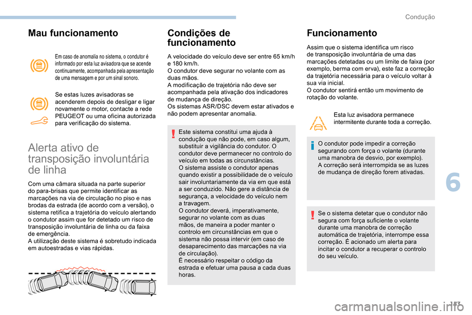 Peugeot Partner 2019 Manual do proprietário (in Portuguese) 153
Mau funcionamento
Em caso de anomalia no sistema, o condutor é
informado por esta luz avisadora que se acende
continuamente, acompanhada pela apresentação
de uma mensagem e por um sinal sono Peugeot Partner 2019 Manual do proprietário (in Portuguese) 153
Mau funcionamento
Em caso de anomalia no sistema, o condutor é
informado por esta luz avisadora que se acende
continuamente, acompanhada pela apresentação
de uma mensagem e por um sinal sono