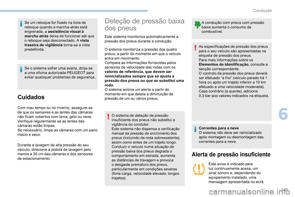 Peugeot Partner 2019  Manual do proprietário (in Portuguese) 167
Se um reboque for fixado na bola de 
reboque quando a marcha-atrás está 
engrenada, a assistência visual à 
marcha atrás deixa de funcionar até que 
o reboque seja desconectado. A vista 
tra