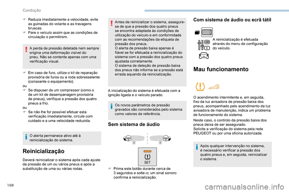 Peugeot Partner 2019  Manual do proprietário (in Portuguese) 168
F Reduza imediatamente a velocidade, evite as guinadas do volante e as travagens 
bruscas.
F
 
P
 are o veículo assim que as condições de 
circulação o permitirem.
A perda de pressão detetad