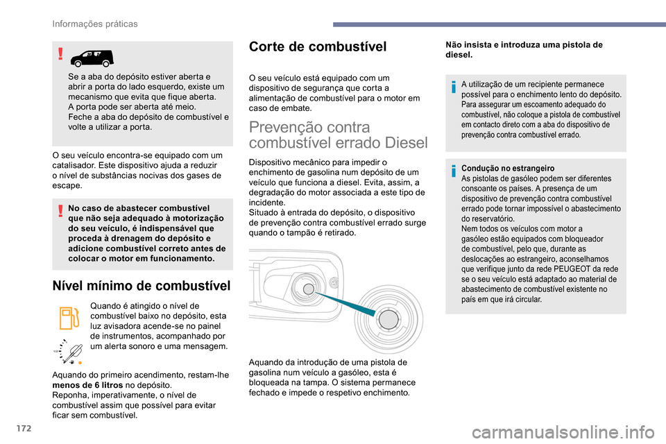 Peugeot Partner 2019  Manual do proprietário (in Portuguese) 172
/2 
1 1
O seu veículo encontra-se equipado com um 
catalisador. Este dispositivo ajuda a reduzir 
o nível de substâncias nocivas dos gases de 
escape.
No caso de abastecer combustível 
que nã