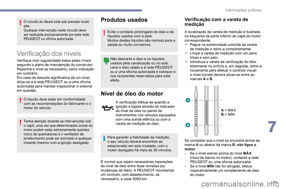 Peugeot Partner 2019 Manual do proprietário (in Portuguese) 179
O circuito do diesel está sob pressão muito
alta.
Qualquer intervenção neste circuito deve
ser realizada exclusivamente por pela rede
PEUGEOT ou oficina autorizada.
Verificação dos nívei Peugeot Partner 2019 Manual do proprietário (in Portuguese) 179
O circuito do diesel está sob pressão muito
alta.
Qualquer intervenção neste circuito deve
ser realizada exclusivamente por pela rede
PEUGEOT ou oficina autorizada.
Verificação dos nívei