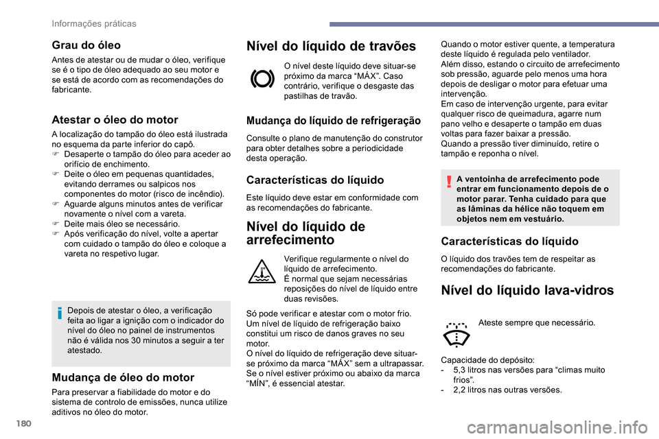 Peugeot Partner 2019 Manual do proprietário (in Portuguese) 180
Grau do óleo
Antes de atestar ou de mudar o óleo, verifique
se é o tipo de óleo adequado ao seu motor e
se está de acordo com as recomendações do
fabricante.
Atestar o óleo do motor
A l Peugeot Partner 2019 Manual do proprietário (in Portuguese) 180
Grau do óleo
Antes de atestar ou de mudar o óleo, verifique
se é o tipo de óleo adequado ao seu motor e
se está de acordo com as recomendações do
fabricante.
Atestar o óleo do motor
A l