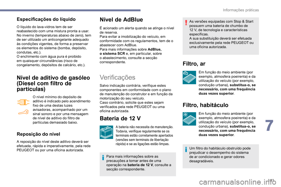 Peugeot Partner 2019 Manual do proprietário (in Portuguese) 181
Especificações do líquido
O líquido do lava-vidros tem de ser
reabastecido com uma mistura pronta a usar.
No inverno (temperaturas abaixo de zero), tem
de ser utilizado um anticongelante ade Peugeot Partner 2019 Manual do proprietário (in Portuguese) 181
Especificações do líquido
O líquido do lava-vidros tem de ser
reabastecido com uma mistura pronta a usar.
No inverno (temperaturas abaixo de zero), tem
de ser utilizado um anticongelante ade