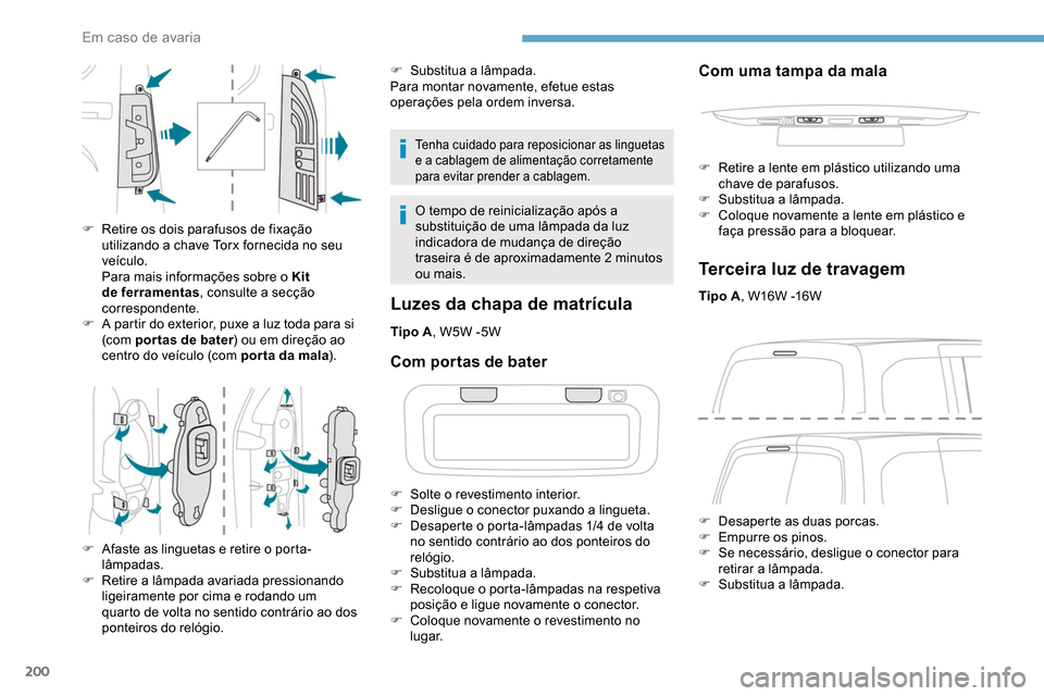 Peugeot Partner 2019  Manual do proprietário (in Portuguese) 200
Tenha cuidado para reposicionar as linguetas 
e a cablagem de alimentação corretamente 
para evitar prender a cablagem.
O tempo de reinicialização após a 
substituição de uma lâmpada da lu