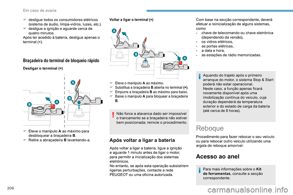 Peugeot Partner 2019  Manual do proprietário (in Portuguese) 206
Braçadeira do terminal de bloqueio rápido
Desligar o terminal (+)
Voltar a ligar o terminal (+)
Não force a alavanca dado ser impossível 
o trancamento se a braçadeira não estiver 
bem posic