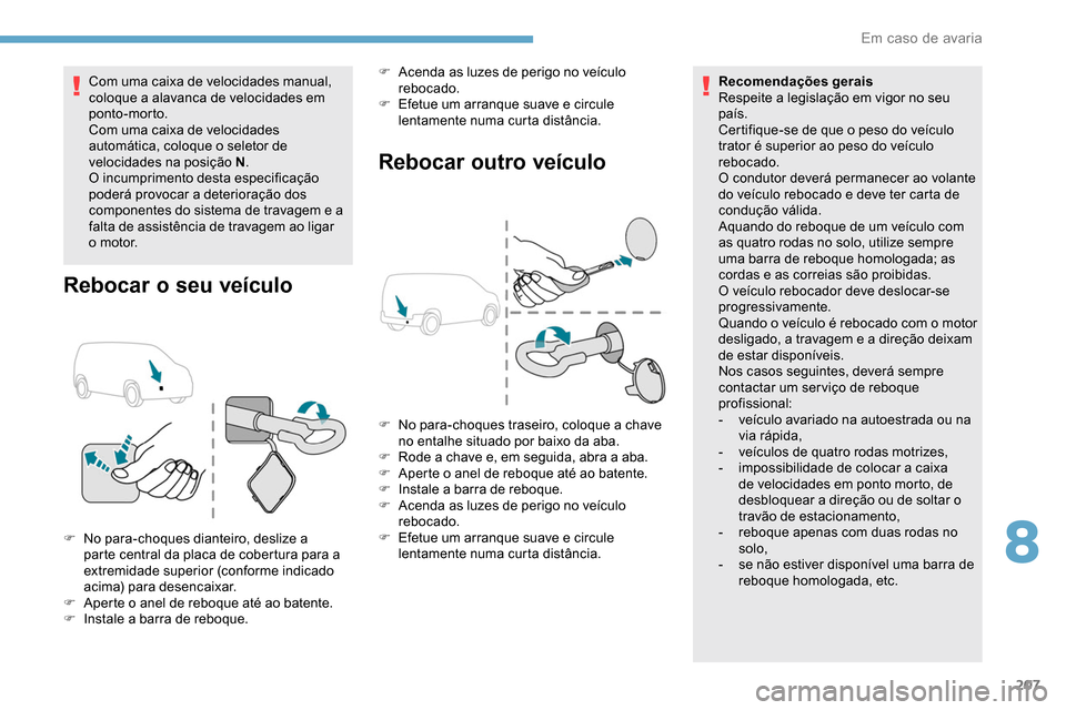 Peugeot Partner 2019  Manual do proprietário (in Portuguese) 207
Com uma caixa de velocidades manual, 
coloque a alavanca de velocidades em 
ponto-morto.
Com uma caixa de velocidades 
automática, coloque o seletor de 
velocidades na posição N.
O incumpriment